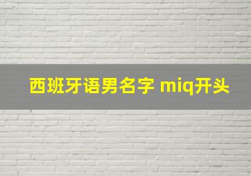 西班牙语男名字 miq开头